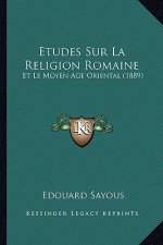 Etudes Sur La Religion Romaine: Et Le Moyen Age Oriental (1889)