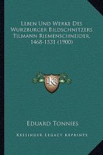 Leben Und Werke Des Wurzburger Bildschnitzers Tilmann Riemenschneider, 1468-1531 (1900)
