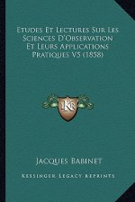 Etudes Et Lectures Sur Les Sciences D'Observation Et Leurs Applications Pratiques V5 (1858)