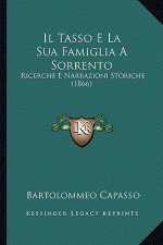 Il Tasso E La Sua Famiglia A Sorrento: Ricerche E Narrazioni Storiche (1866)