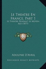 Le Theatre En France, Part 1: Le Theatre Pendant Le Moyen-Age (1877)