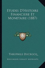 Etudes D'Histoire Financiere Et Monetaire (1887)