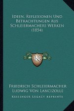 Ideen, Reflexionen Und Betrachtungen Aus Schleiermachers Werken (1854)