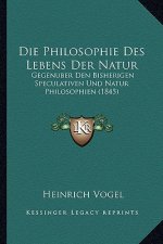 Die Philosophie Des Lebens Der Natur: Gegenuber Den Bisherigen Speculativen Und Natur Philosophien (1845)