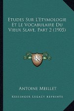 Etudes Sur L'Etymologie Et Le Vocabulaire Du Vieux Slave, Part 2 (1905)