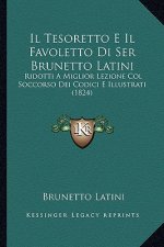 Il Tesoretto E Il Favoletto Di Ser Brunetto Latini: Ridotti A Miglior Lezione Col Soccorso Dei Codici E Illustrati (1824)