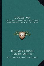Logos V6: Internationale Zeitschrift Fur Philosophie Der Kultur (1917)