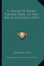 Le Regne De Marie-Therese Dans Les Pays-Bas Autrichiens (1874)