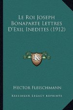 Le Roi Joseph Bonaparte Lettres D'Exil Inedites (1912)