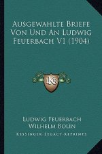 Ausgewahlte Briefe Von Und An Ludwig Feuerbach V1 (1904)