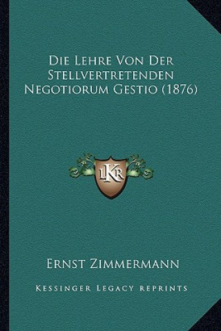 Die Lehre Von Der Stellvertretenden Negotiorum Gestio (1876)