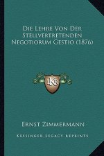 Die Lehre Von Der Stellvertretenden Negotiorum Gestio (1876)