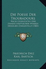 Die Poesie Der Troubadours: Nach Gedruckten Und Handschriftlichen Werken Derselben Dargestellt (1883)