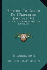 Histoire Du Regne De L'Empereur Joseph II V1: Et De La Revolution Belge De 1790 (1845)