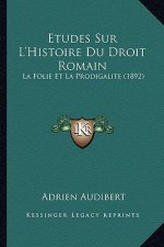 Etudes Sur L'Histoire Du Droit Romain: La Folie Et La Prodigalite (1892)
