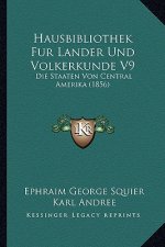 Hausbibliothek Fur Lander Und Volkerkunde V9: Die Staaten Von Central Amerika (1856)