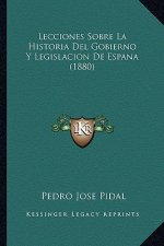 Lecciones Sobre La Historia Del Gobierno Y Legislacion De Espana (1880)