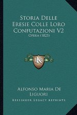 Storia Delle Eresie Colle Loro Confutazioni V2: Opera (1825)