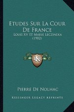 Etudes Sur La Cour De France: Louis XV Et Marie Leczinska (1902)