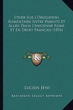 Etude Sur L'Obligation Alimentaire Entre Parents Et Allies Dans L'Ancienne Rome Et En Droit Francais (1876)