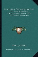 Allgemeine Psychopathologie Ein Leitfaden Fur Studierende, Arzte Und Psychologen (1913)