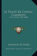 Le Traite De Cateau-Cambresis: 2 Et 3 Avril 1559 (1889)