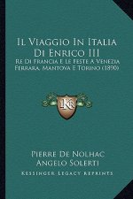 Il Viaggio In Italia Di Enrico III: Re Di Francia E Le Feste A Venezia Ferrara, Mantova E Torino (1890)