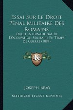 Essai Sur Le Droit Penal Militaire Des Romains: Droit International De L'Occupation Militaire En Temps De Guerre (1894)