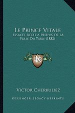 Le Prince Vitale: Essai Et Recit A Propos De La Folie Du Tasse (1882)