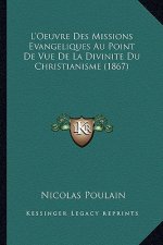 L'Oeuvre Des Missions Evangeliques Au Point De Vue De La Divinite Du Christianisme (1867)