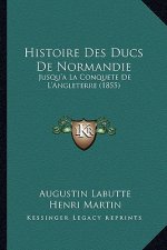 Histoire Des Ducs De Normandie: Jusqu'a La Conquete De L'Angleterre (1855)