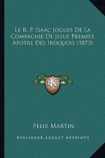 Le R. P. Isaac Jogues De La Compagnie De Jesus Premier Apotre Des Iroquois (1873)