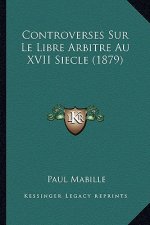 Controverses Sur Le Libre Arbitre Au XVII Siecle (1879)