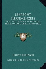Lebrecht Hirsemenzels: Eines Deutschen Schulmeisters, Briefe Aus Und Uber Italien (1823)