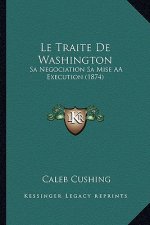 Le Traite De Washington: Sa Negociation Sa Mise AÂ Execution (1874)