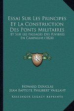 Essai Sur Les Principes Et La Construction Des Ponts Militaires: Et Sur Les Passages Des Rivieres En Campagne (1824)