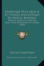 L'Amerique Telle Qu'elle Est Voyage Anecdotique De Marcel Bonneau: Dans Le Nord Et Le Sud Des Etats- Unis Excursion Au Canada (1864)