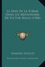 Le Sens De La Forme Dans Les Metaphores De Victor Hugo (1904)