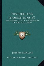 Histoire Des Inquisitions V1: Religieuses D'Italie, D'Espagne Et De Portugal (1809)