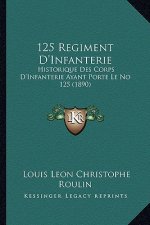 125 Regiment D'Infanterie: Historique Des Corps D'Infanterie Ayant Porte Le No 125 (1890)