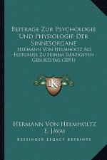 Beitrage Zur Psychologie Und Physiologie Der Sinnesorgane: Hermann Von Helmholtz Als Festgruss Zu Seinem Siebzigsten Geburtstag (1891)