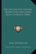Die Geschichte Unseres Herrn Und Heilandes Jesus Christus (1884)