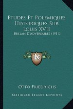 Etudes Et Polemiques Historiques Sur Louis XVII: Brelan D'Adversaires (1911)