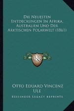 Die Neuesten Entdeckungen In Afrika, Australien Und Der Arktischen Polarwelt (1861)