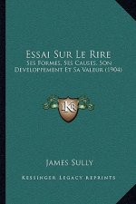 Essai Sur Le Rire: Ses Formes, Ses Causes, Son Developpement Et Sa Valeur (1904)