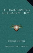 Le Theatre Francais Sous Louis XIV (1874)