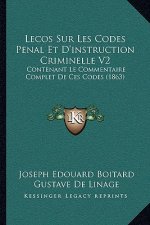 Lecos Sur Les Codes Penal Et D'instruction Criminelle V2: Contenant Le Commentaire Complet De Ces Codes (1863)
