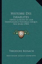 Histoire Des Israelites: Depuis La Ruine De Leur Independance Nationale Jusqu'a Nos Jours (1903)