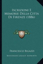 Iscrizioni E Memorie Della Citta Di Firenze (1886)