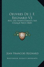Oeuvres De J. F. Regnard V3: Avec Des Avertissements Sur Chaque Piece (1820)